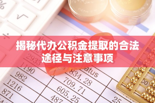 普兰店揭秘代办公积金提取的合法途径与注意事项