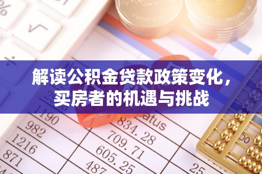 普兰店解读公积金贷款政策变化，买房者的机遇与挑战
