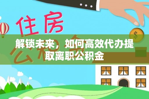 普兰店解锁未来，如何高效代办提取离职公积金
