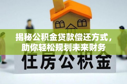 普兰店揭秘公积金贷款偿还方式，助你轻松规划未来财务