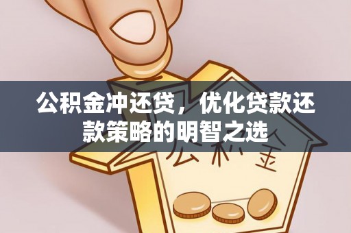 普兰店公积金冲还贷，优化贷款还款策略的明智之选