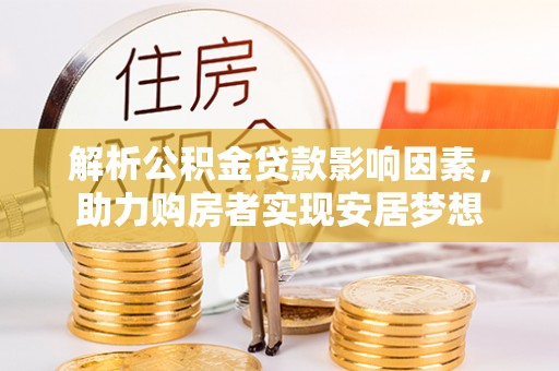普兰店解析公积金贷款影响因素，助力购房者实现安居梦想