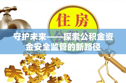 普兰店守护未来——探索公积金资金安全监管的新路径