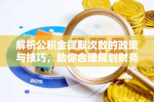 普兰店解析公积金提取次数的政策与技巧，助你合理规划财务未来