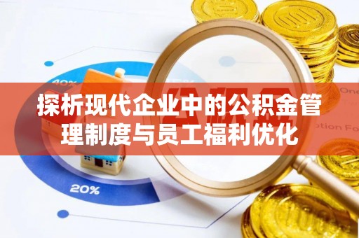 普兰店探析现代企业中的公积金管理制度与员工福利优化