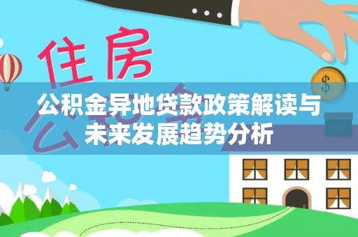 普兰店公积金异地贷款政策解读与未来发展趋势分析