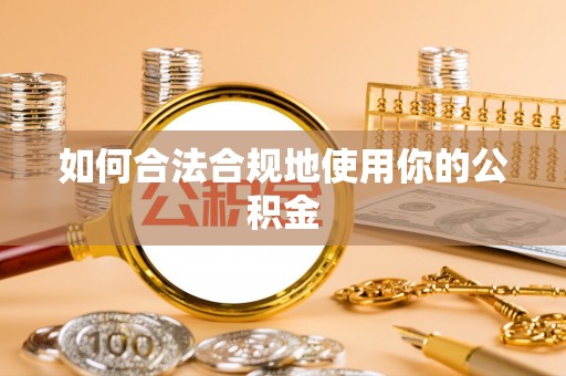 普兰店如何合法合规地使用你的公积金
